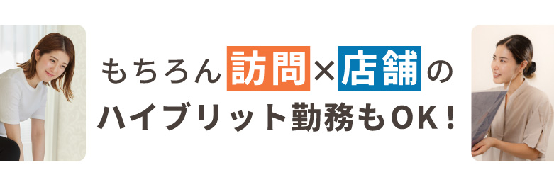 訪問+店舗のハイブリット勤務もOK！